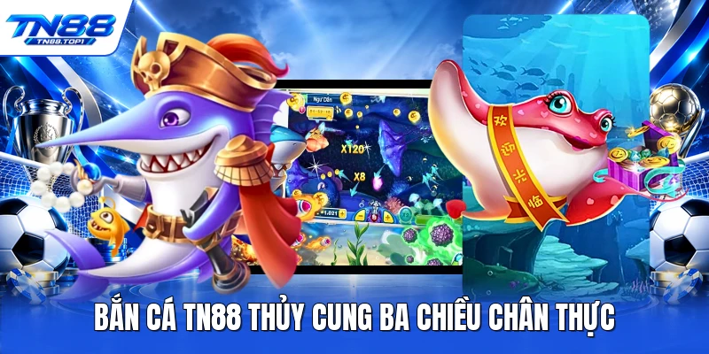 Bắn cá TN88 thủy cung ba chiều chân thực