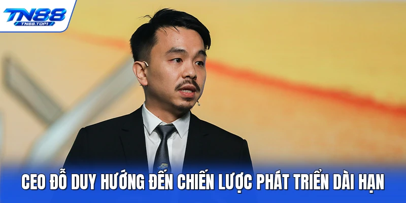 CEO Đỗ Duy hướng đến chiến lược phát triển dài hạn