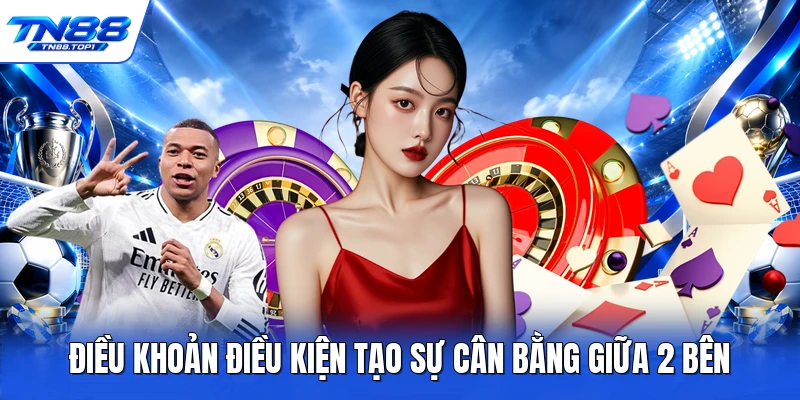Điều khoản điều kiện tạo sự cân bằng giữa 2 bên Điều khoản điều kiện tạo sự cân bằng giữa 2 bên