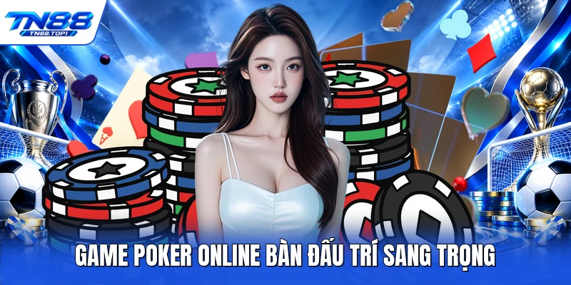 Game poker online bàn đấu trí sang trọng