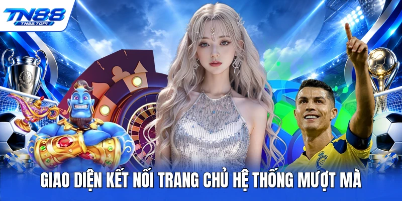 Giao diện kết nối trang chủ hệ thống mượt mà Giao diện kết nối trang chủ hệ thống mượt mà