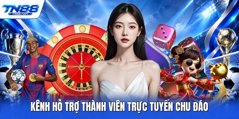 Kênh hỗ trợ thành viên trực tuyến chu đáo Kênh hỗ trợ thành viên trực tuyến chu đáo