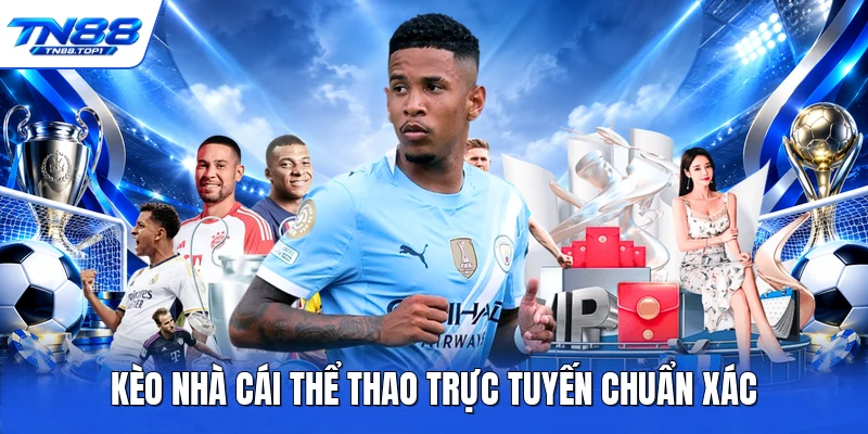 Kèo nhà cái thể thao trực tuyến chuẩn xác Kèo nhà cái thể thao trực tuyến chuẩn xác