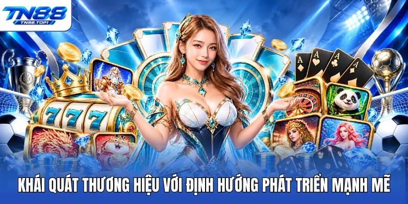Khái quát thương hiệu với định hướng phát triển mạnh mẽ