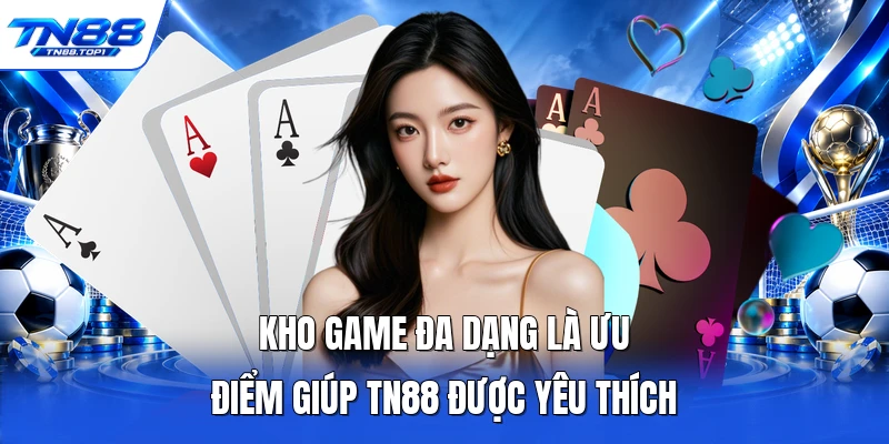 Kho game đa dạng là ưu điểm giúp TN88 được yêu thích Kho game đa dạng là ưu điểm giúp TN88 được yêu thích