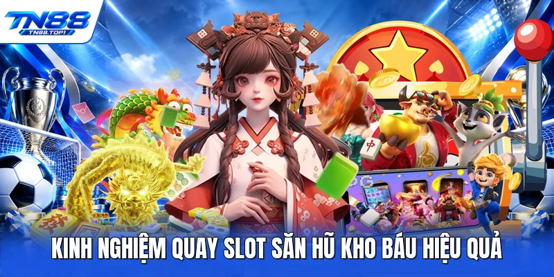 Kinh nghiệm quay slot săn hũ kho báu hiệu quả Kinh nghiệm quay slot săn hũ kho báu hiệu quả