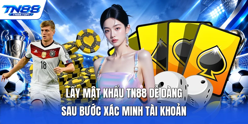 Lấy mật khẩu TN88 dễ dàng sau bước xác minh tài khoản Lấy mật khẩu TN88 dễ dàng sau bước xác minh tài khoản