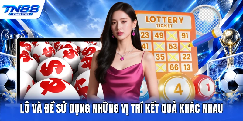 Lô và đề sử dụng những vị trí kết quả khác nhau Lô và đề sử dụng những vị trí kết quả khác nhau