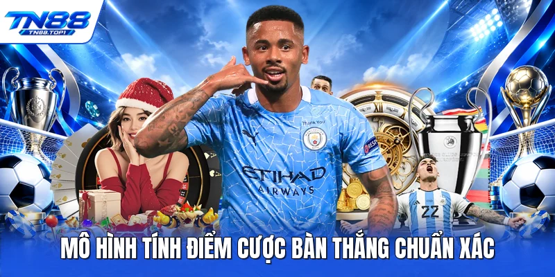 Mô hình tính điểm cược bàn thắng chuẩn xác