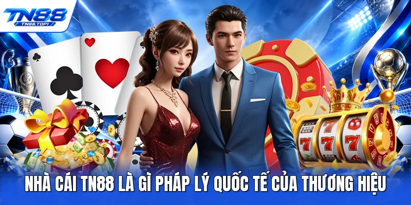 Nhà cái TN88 là gì pháp lý quốc tế của thương hiệu Nhà cái TN88 là gì pháp lý quốc tế của thương hiệu