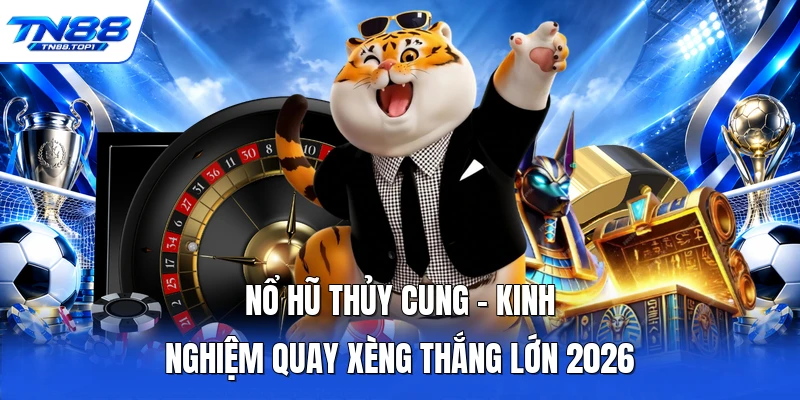 Nổ Hũ Thủy Cung - Kinh Nghiệm Quay Xèng Thắng Lớn 2026