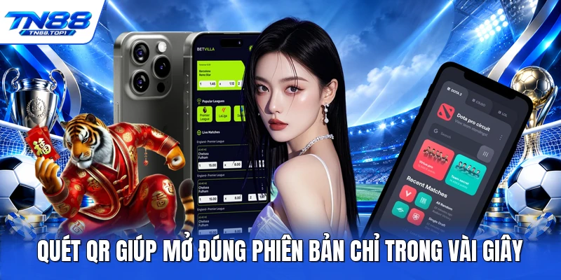 Quét QR giúp mở đúng phiên bản chỉ trong vài giây Quét QR giúp mở đúng phiên bản chỉ trong vài giây