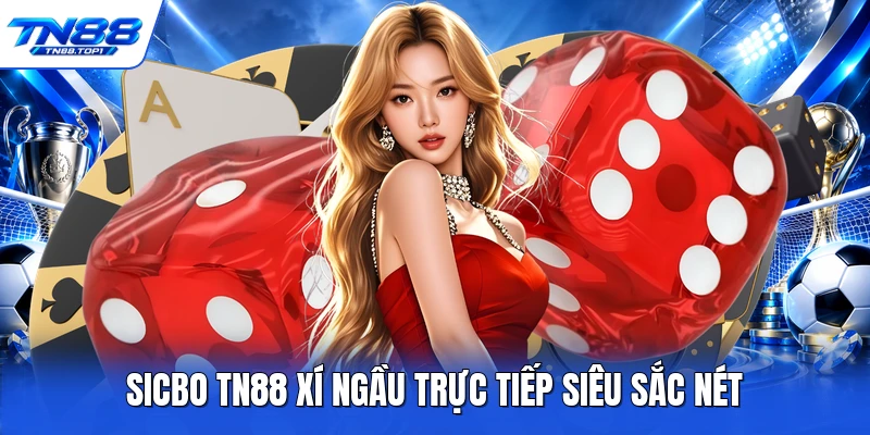 Sicbo TN88 xí ngầu trực tiếp siêu sắc nét