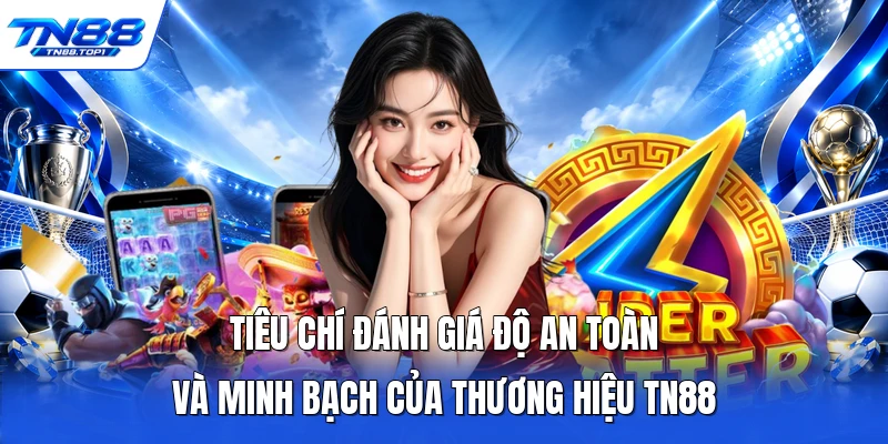 Tiêu chí đánh giá độ an toàn và minh bạch của thương hiệu TN88 Tiêu chí đánh giá độ an toàn và minh bạch của thương hiệu TN88