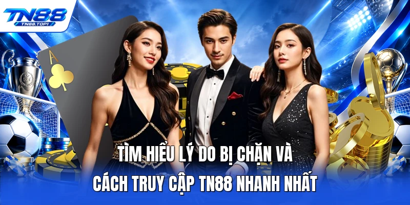 Tìm hiểu lý do bị chặn và cách truy cập TN88 nhanh nhất Tìm hiểu lý do bị chặn và cách truy cập TN88 nhanh nhất